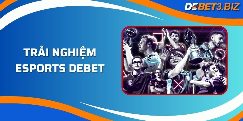 Trải Nghiệm Esports Debet- Thăng Hoa Cùng Thể Thao Điện Tử