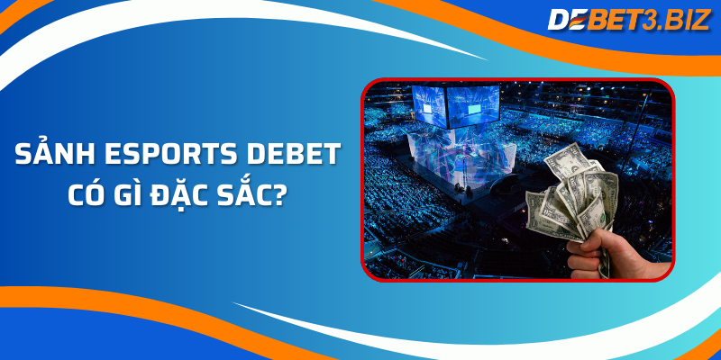 Sảnh Esports Debet có gì đặc sắc?