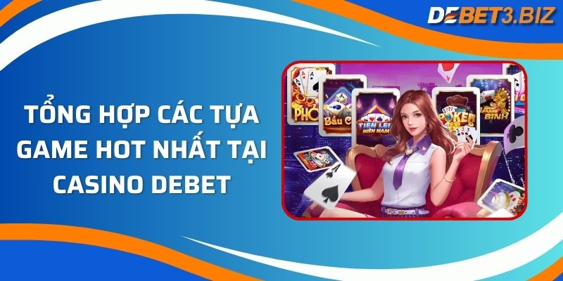 Tổng hợp các tựa game hot nhất tại casino Debet