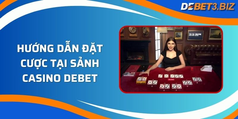 Hướng dẫn đặt cược tại sảnh casino Debet