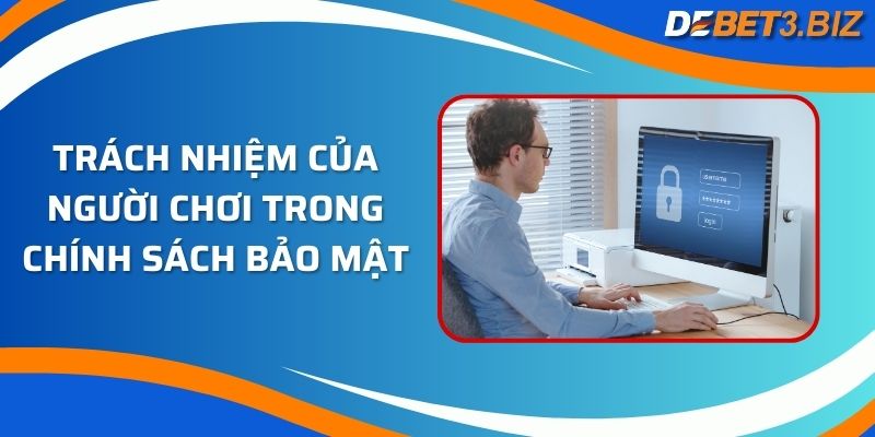 Trách nhiệm của người chơi trong chính sách bảo mật Debet