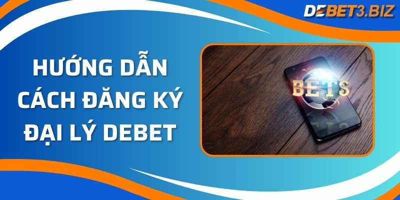 Hướng dẫn cách đăng ký đại lý Debet