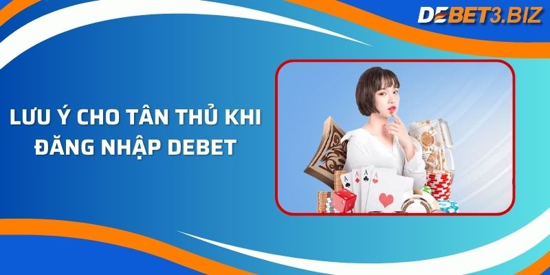 Lưu ý cho tân thủ khi đăng nhập Debet