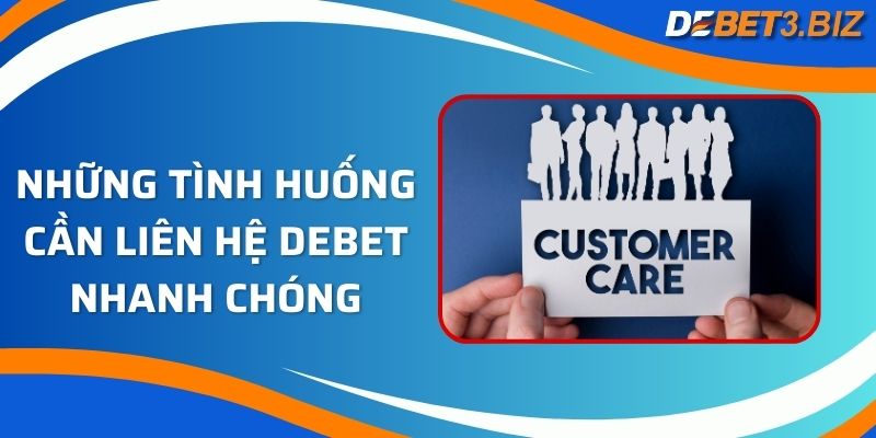 Những tình huống cần liên hệ Debet nhanh chóng