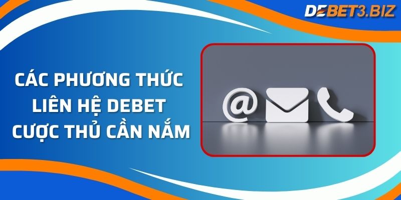 Các phương thức liên hệ Debet cược thủ cần nắm