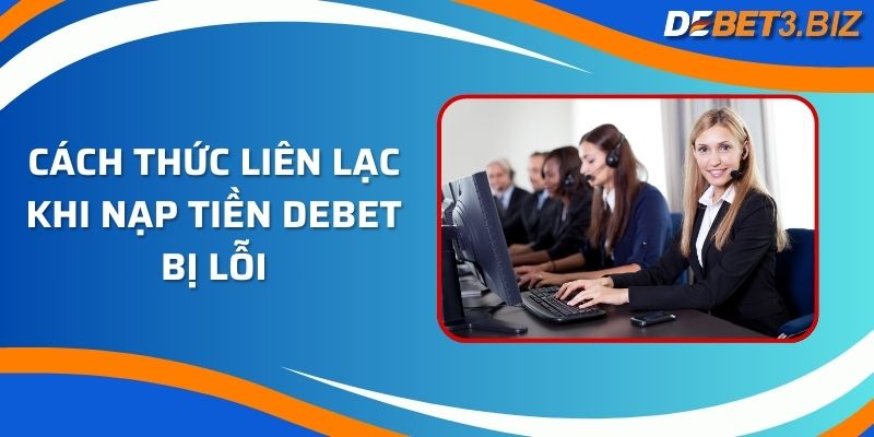 Cách thức liên lạc khi nạp tiền Debet bị lỗi