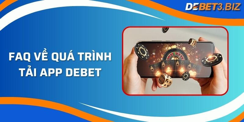 FAQ về quá trình tải app Debet