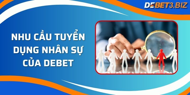 Nhu cầu tuyển dụng nhân sự của nhà cái Debet