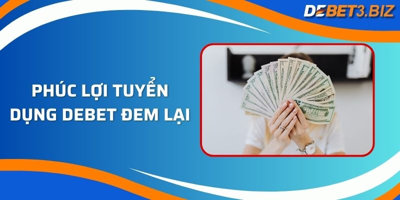 Phúc lợi tuyển dụng Debet đem lại