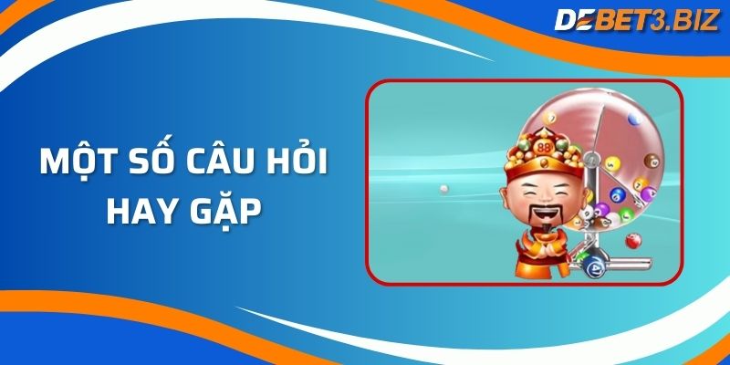 Một số câu hỏi hay gặp tại xổ số Debet