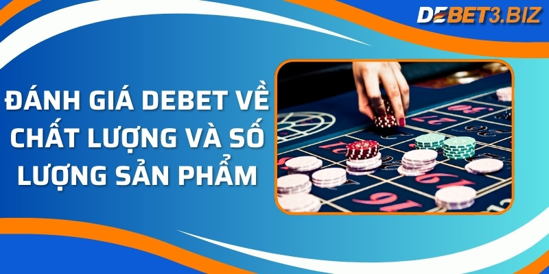 Đánh giá Debet về chất lượng và số lượng sản phẩm