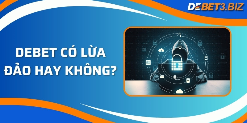 Nghi vấn Debet có lừa đảo hay không và sự thật đằng sau