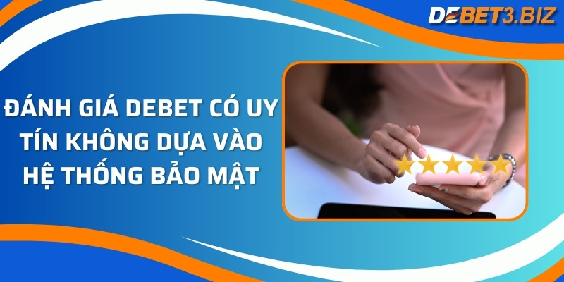 Đánh giá Debet có uy tín không dựa vào hệ thống bảo mật