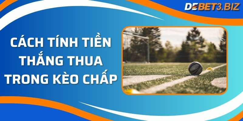 Cách tính tiền thắng thua trong kèo chấp