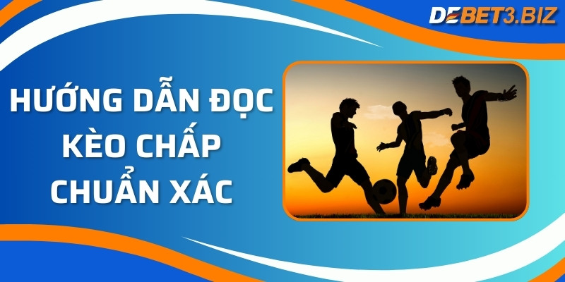 Hướng dẫn đọc kèo chấp chuẩn xác